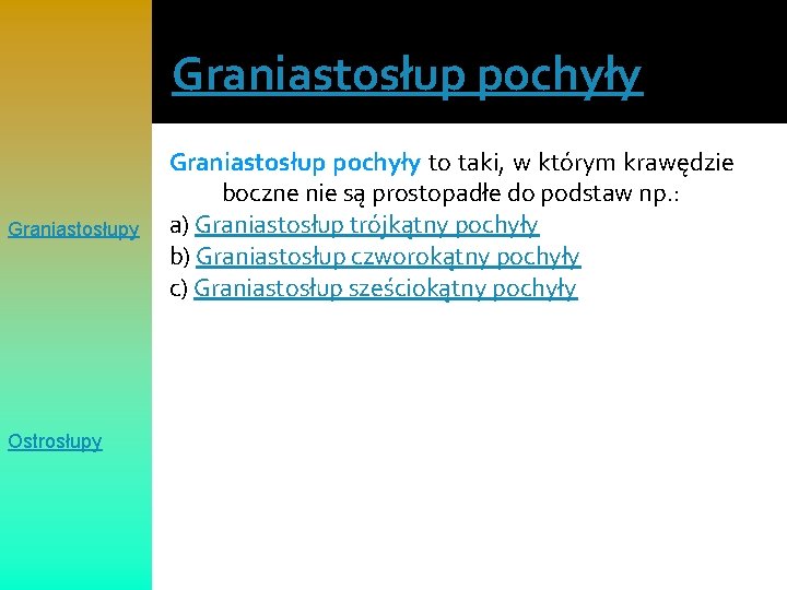 Graniastosłup pochyły Graniastosłupy Ostrosłupy Graniastosłup pochyły to taki, w którym krawędzie boczne nie są