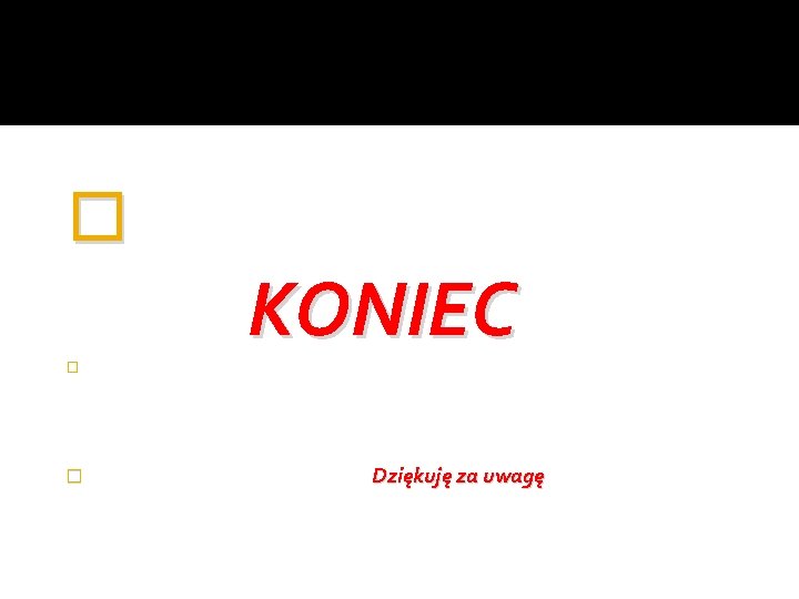 � KONIEC � � Dziękuję za uwagę 