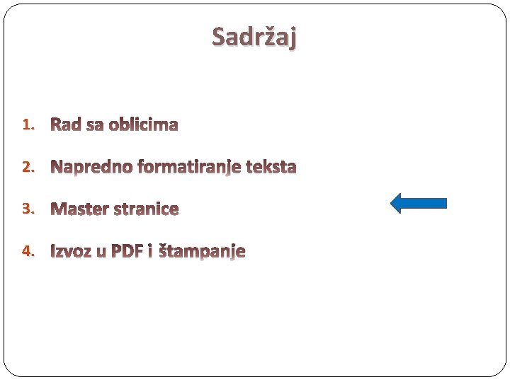 Sadržaj 1. Rad sa oblicima 2. Napredno formatiranje teksta 3. Master stranice 4. Izvoz