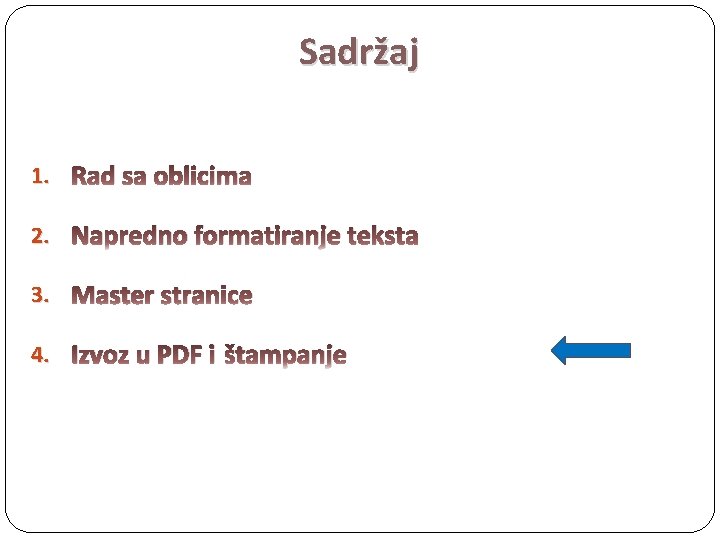 Sadržaj 1. Rad sa oblicima 2. Napredno formatiranje teksta 3. Master stranice 4. Izvoz