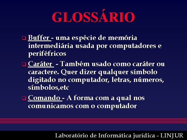 GLOSSÁRIO o Buffer - uma espécie de memória intermediária usada por computadores e periféfricos