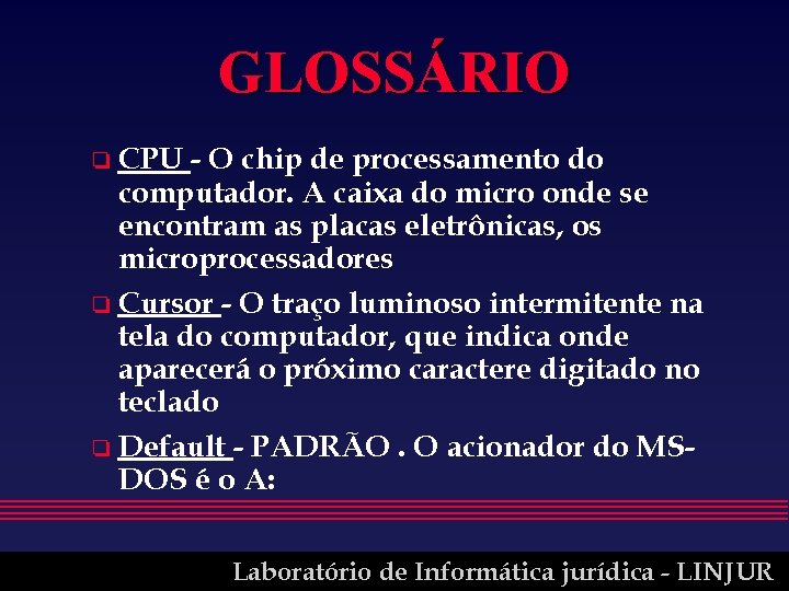 GLOSSÁRIO o CPU - O chip de processamento do computador. A caixa do micro