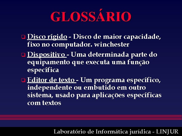 GLOSSÁRIO o Disco rígido - Disco de maior capacidade, fixo no computador. winchester o