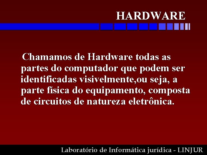 HARDWARE Chamamos de Hardware todas as partes do computador que podem ser identificadas visivelmente,