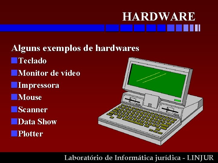 HARDWARE Alguns exemplos de hardwares n. Teclado n. Monitor de vídeo n. Impressora n.