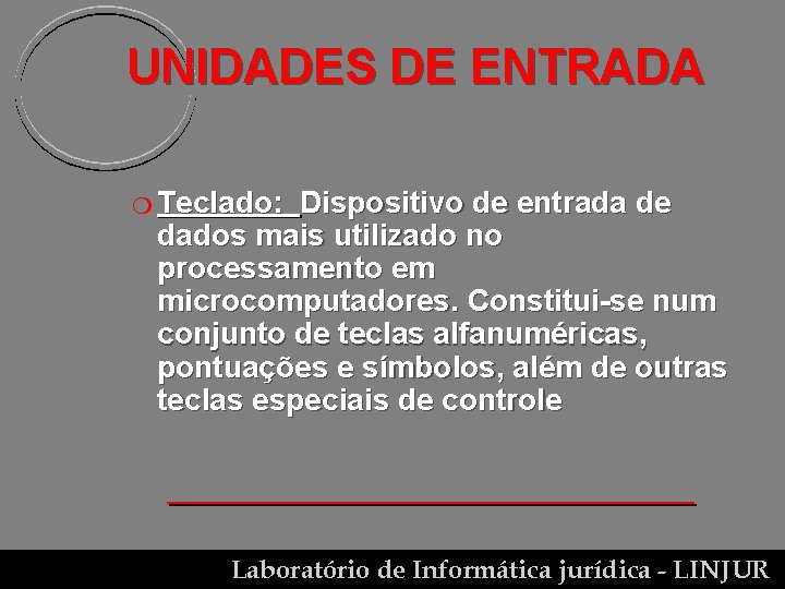 UNIDADES DE ENTRADA m Teclado: Dispositivo de entrada de dados mais utilizado no processamento