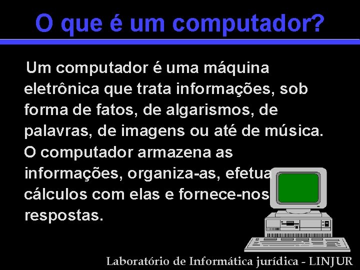 O que é um computador? Um computador é uma máquina eletrônica que trata informações,