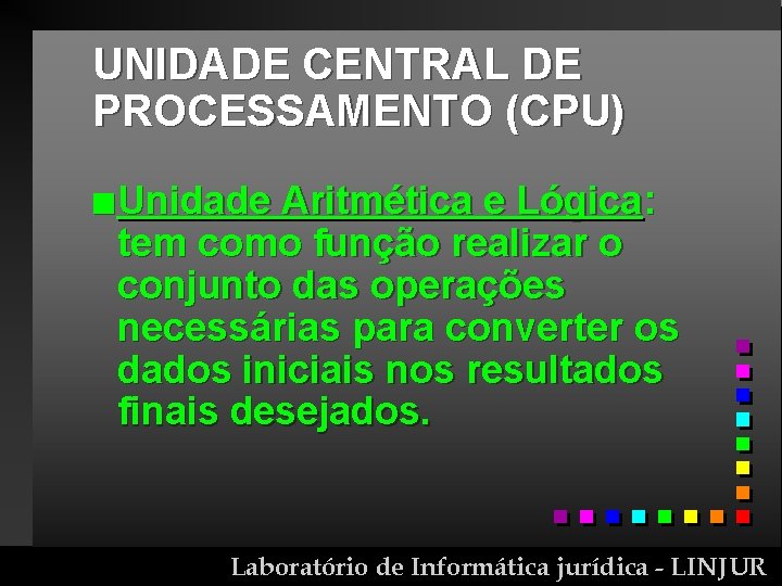 UNIDADE CENTRAL DE PROCESSAMENTO (CPU) n Unidade Aritmética e Lógica: tem como função realizar