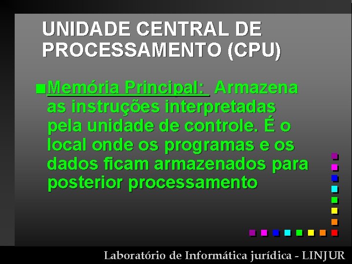 UNIDADE CENTRAL DE PROCESSAMENTO (CPU) n Memória Principal: Armazena as instruções interpretadas pela unidade