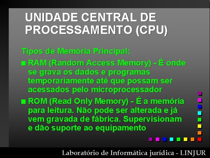 UNIDADE CENTRAL DE PROCESSAMENTO (CPU) Tipos de Memória Principal: n RAM (Random Access Memory)