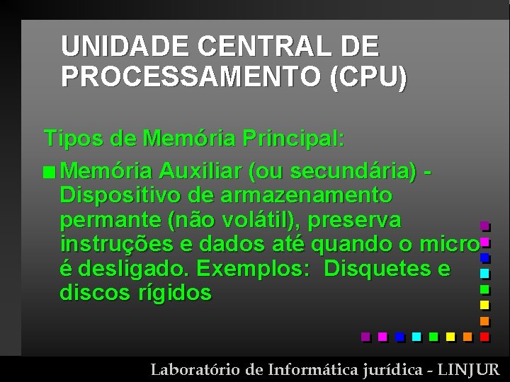 UNIDADE CENTRAL DE PROCESSAMENTO (CPU) Tipos de Memória Principal: n Memória Auxiliar (ou secundária)