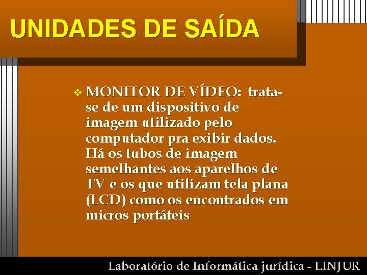 UNIDADES DE SAÍDA v MONITOR DE VÍDEO: trata- se de um dispositivo de imagem