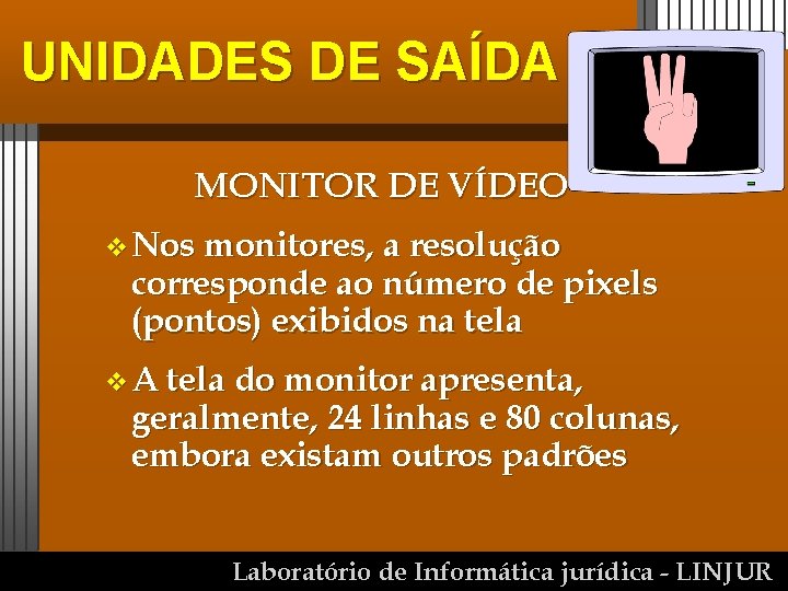 UNIDADES DE SAÍDA MONITOR DE VÍDEO v Nos monitores, a resolução corresponde ao número