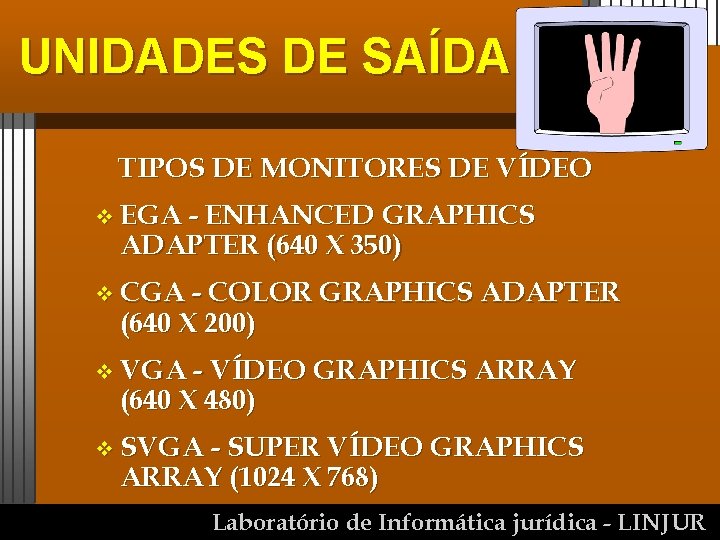 UNIDADES DE SAÍDA TIPOS DE MONITORES DE VÍDEO v EGA - ENHANCED GRAPHICS ADAPTER