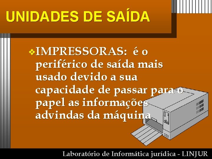 UNIDADES DE SAÍDA v. IMPRESSORAS: éo periférico de saída mais usado devido a sua