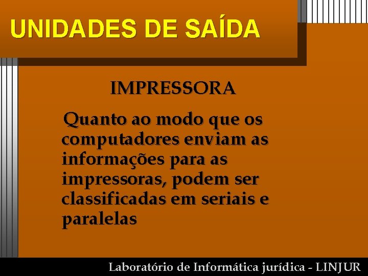 UNIDADES DE SAÍDA IMPRESSORA Quanto ao modo que os computadores enviam as informações para