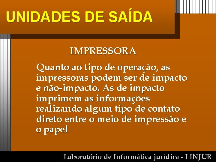 UNIDADES DE SAÍDA IMPRESSORA Quanto ao tipo de operação, as impressoras podem ser de