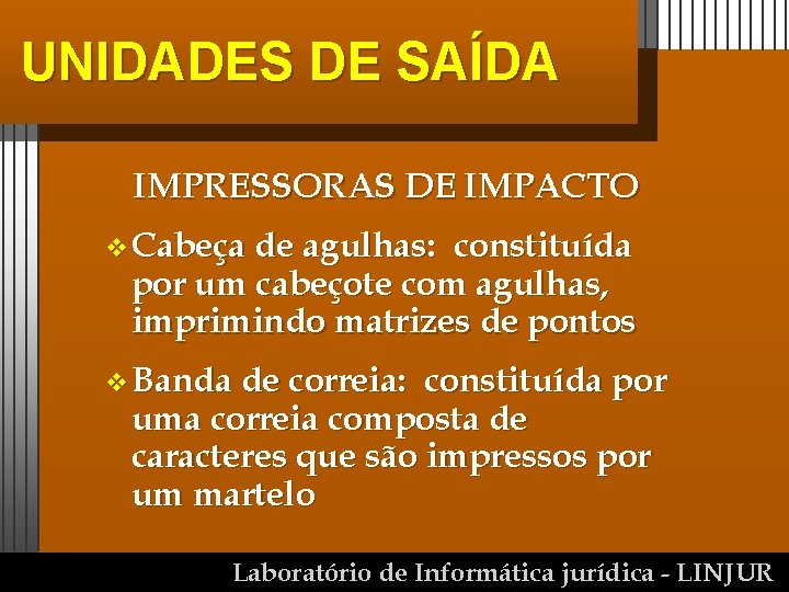 UNIDADES DE SAÍDA IMPRESSORAS DE IMPACTO v Cabeça de agulhas: constituída por um cabeçote