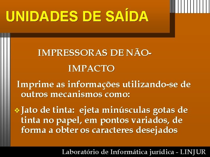 UNIDADES DE SAÍDA IMPRESSORAS DE NÃOIMPACTO Imprime as informações utilizando-se de outros mecanismos como: