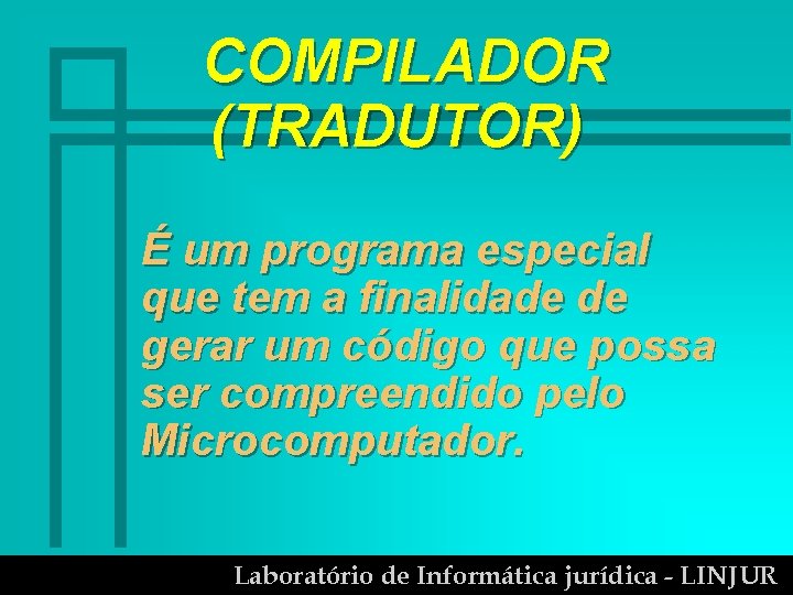 COMPILADOR (TRADUTOR) É um programa especial que tem a finalidade de gerar um código