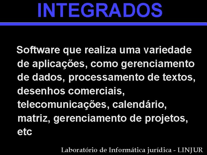 INTEGRADOS Software que realiza uma variedade de aplicações, como gerenciamento de dados, processamento de