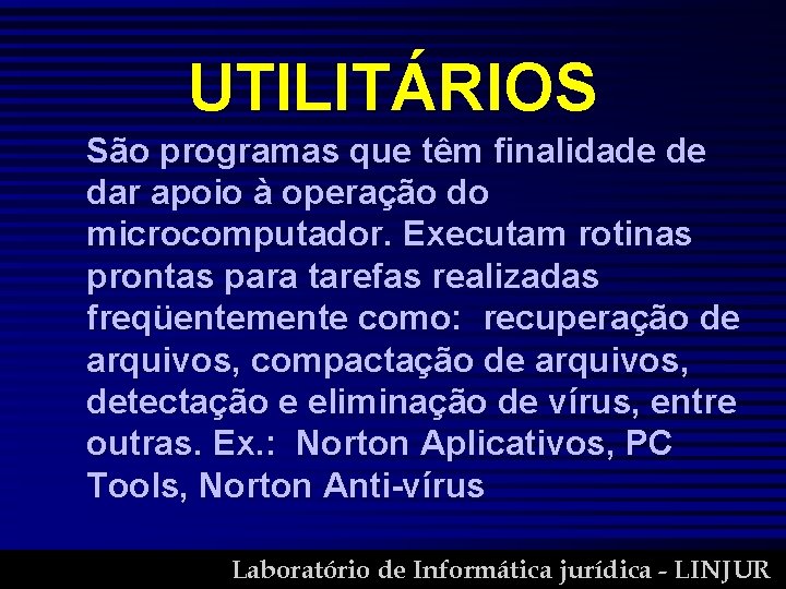 UTILITÁRIOS São programas que têm finalidade de dar apoio à operação do microcomputador. Executam