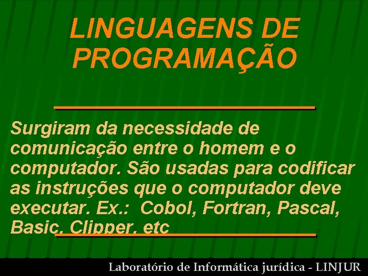 LINGUAGENS DE PROGRAMAÇÃO Surgiram da necessidade de comunicação entre o homem e o computador.