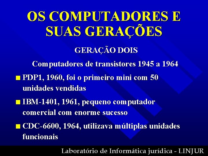 OS COMPUTADORES E SUAS GERAÇÕES GERAÇÃO DOIS Computadores de transistores 1945 a 1964 n