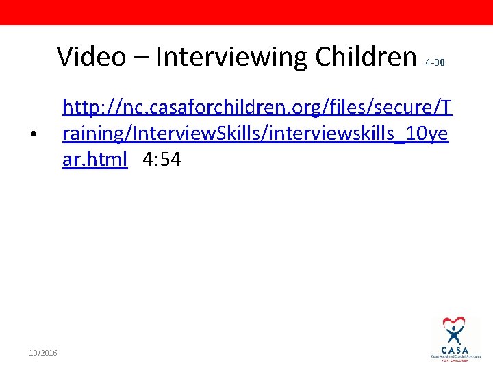 Video – Interviewing Children 4 -30 http: //nc. casaforchildren. org/files/secure/T • raining/Interview. Skills/interviewskills_10 ye