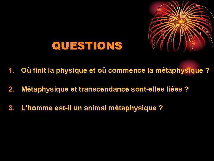 QUESTIONS 1. Où finit la physique et où commence la métaphysique ? 2. Métaphysique
