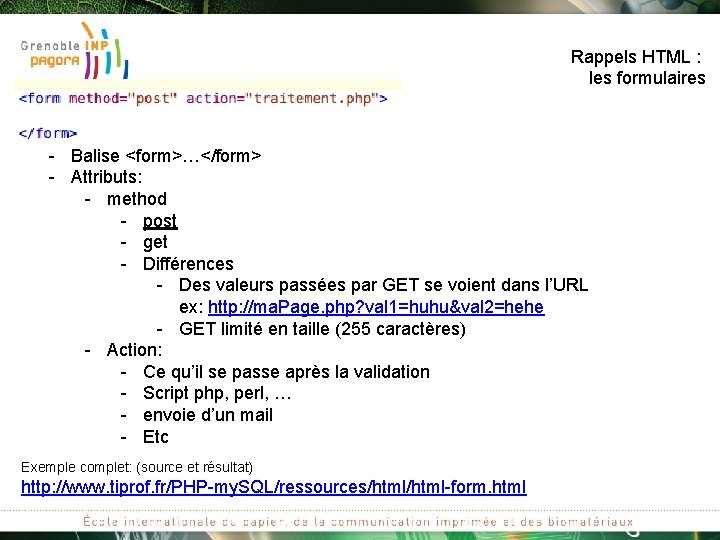 Rappels HTML : les formulaires - Balise <form>…</form> - Attributs: - method - post