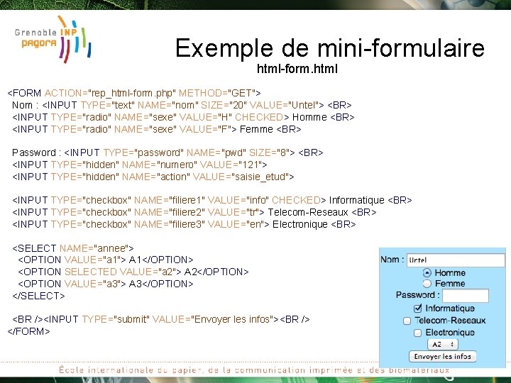 Exemple de mini-formulaire html-form. html <FORM ACTION="rep_html-form. php" METHOD="GET"> Nom : <INPUT TYPE="text" NAME="nom"