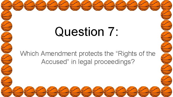Question 7: Which Amendment protects the “Rights of the Accused” in legal proceedings? 