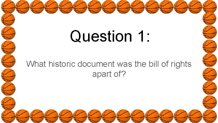 Question 1: What historic document was the bill of rights apart of? 