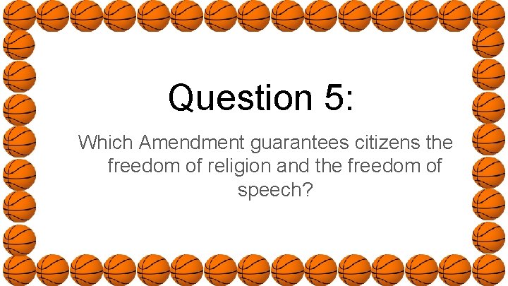 Question 5: Which Amendment guarantees citizens the freedom of religion and the freedom of