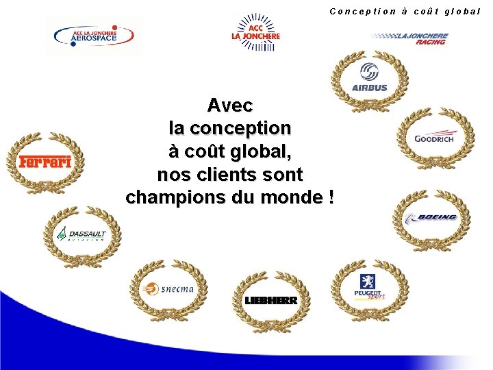 Conception à coût global Avec la conception à coût global, nos clients sont champions