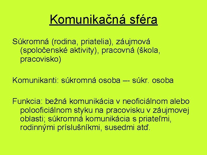 Komunikačná sféra Súkromná (rodina, priatelia), záujmová (spoločenské aktivity), pracovná (škola, pracovisko) Komunikanti: súkromná osoba