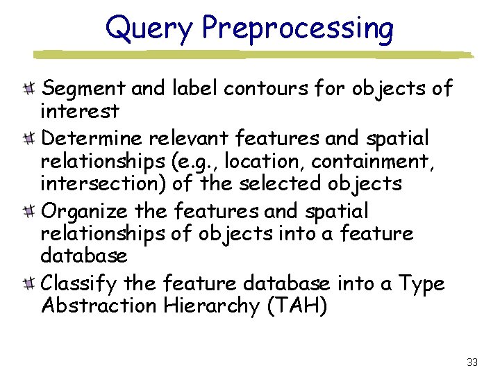 Query Preprocessing Segment and label contours for objects of interest Determine relevant features and