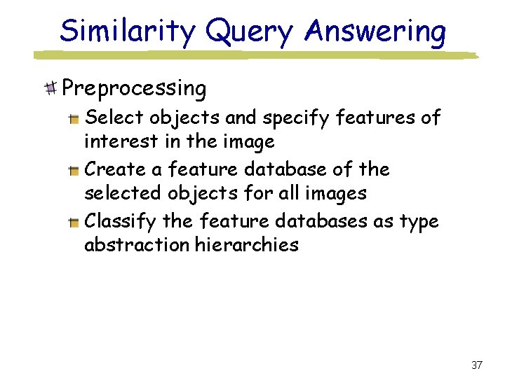 Similarity Query Answering Preprocessing Select objects and specify features of interest in the image