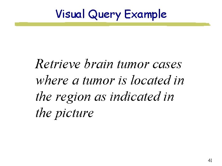 Visual Query Example Retrieve brain tumor cases where a tumor is located in the