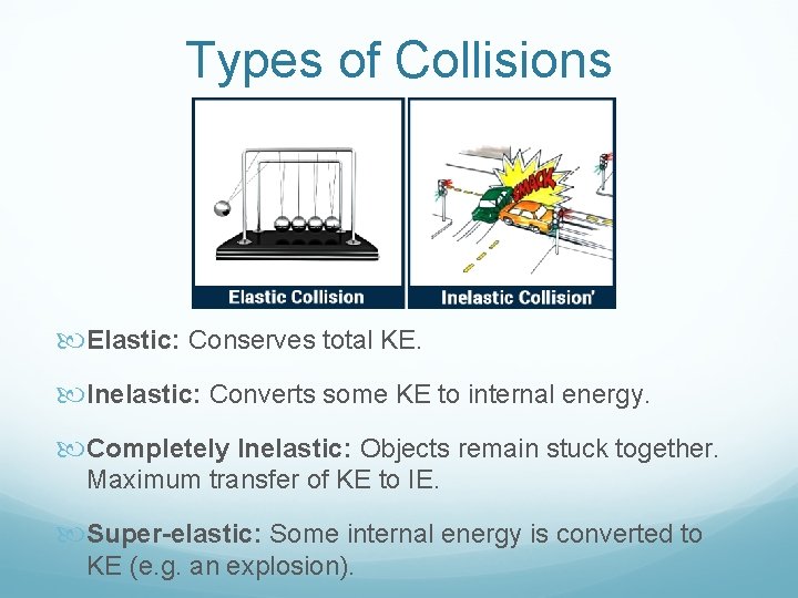 Types of Collisions Elastic: Conserves total KE. Inelastic: Converts some KE to internal energy.