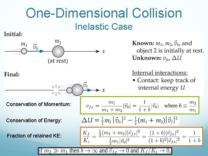 One-Dimensional Collision Inelastic Case Conservation of Momentum: Conservation of Energy: Fraction of retained KE: