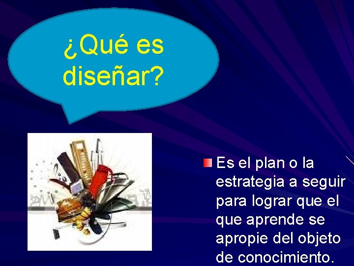 ¿Qué es diseñar? Es el plan o la estrategia a seguir para lograr que