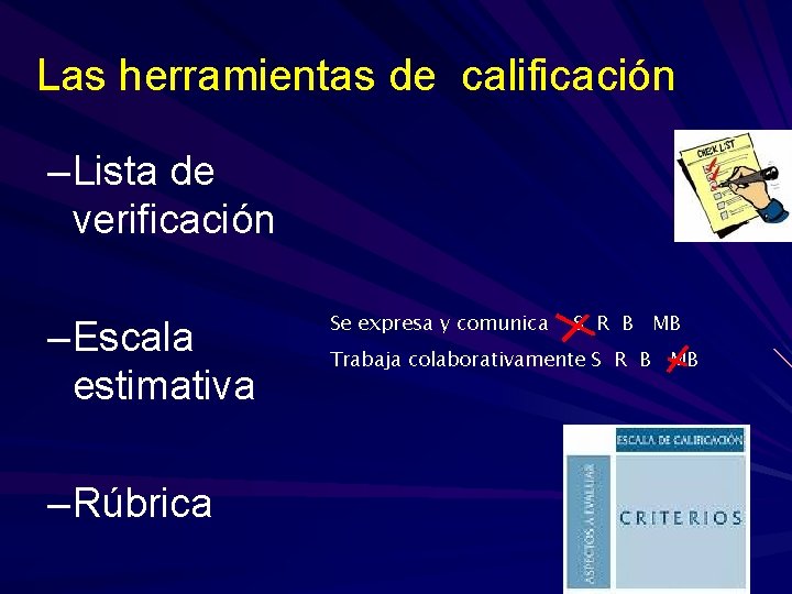 Las herramientas de calificación – Lista de verificación – Escala estimativa – Rúbrica Se