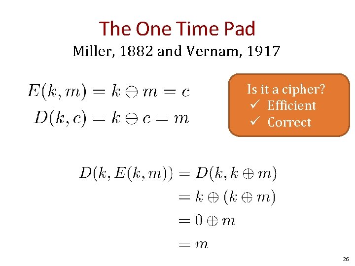 The One Time Pad Miller, 1882 and Vernam, 1917 Is it a cipher? ü