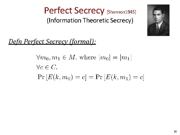 Perfect Secrecy [Shannon 1945] (Information Theoretic Secrecy) Defn Perfect Secrecy (formal): 30 