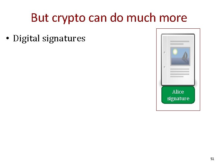 But crypto can do much more • Digital signatures Alice signature 51 