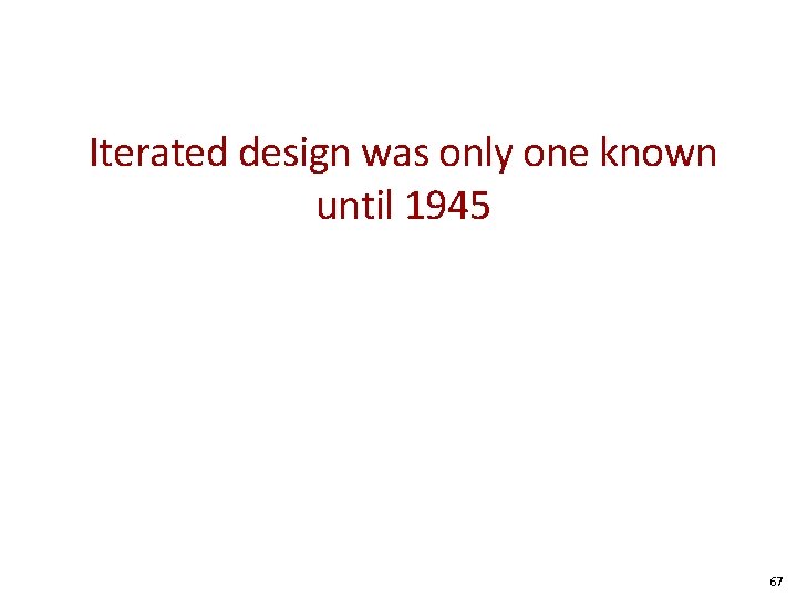 Iterated design was only one known until 1945 67 