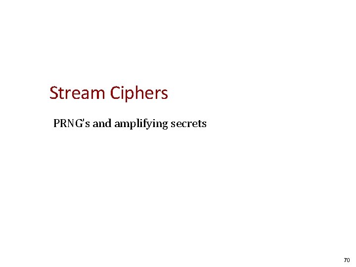 Stream Ciphers PRNG’s and amplifying secrets 70 