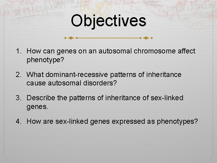 Objectives 1. How can genes on an autosomal chromosome affect phenotype? 2. What dominant-recessive